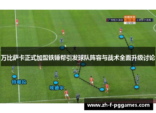 万比萨卡正式加盟铁锤帮引发球队阵容与战术全面升级讨论