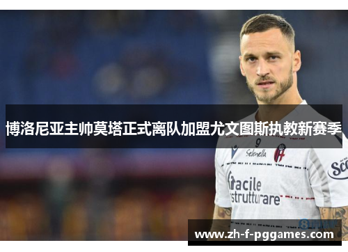 博洛尼亚主帅莫塔正式离队加盟尤文图斯执教新赛季