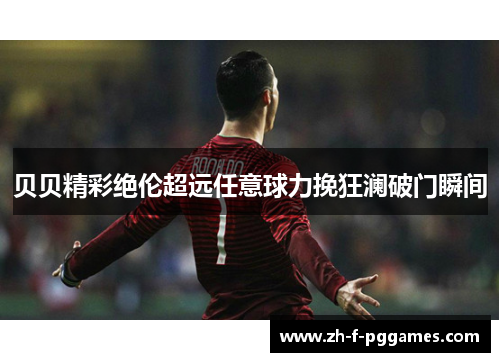 贝贝精彩绝伦超远任意球力挽狂澜破门瞬间
