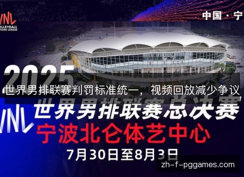 世界男排联赛判罚标准统一,视频回放减少争议 世界男排联赛判罚标准统一,视频回放减少争议
