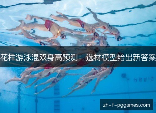 花样游泳混双身高预测:选材模型给出新答案 花样游泳混双身高预测:选材模型给出新答案